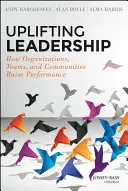 Erhebende Führung: Wie Organisationen, Teams und Gemeinschaften ihre Leistung steigern - Uplifting Leadership: How Organizations, Teams, and Communities Raise Performance