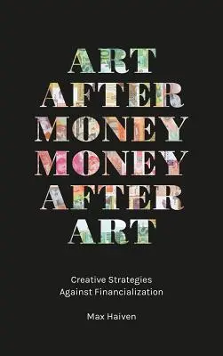 Kunst nach Geld, Geld nach Kunst: Kreative Strategien gegen die Finanzialisierung - Art After Money, Money After Art: Creative Strategies Against Financialization