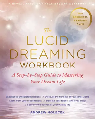 Das Arbeitsbuch für Luzides Träumen: Eine Schritt-für-Schritt-Anleitung zur Bewältigung Ihres Traumlebens - The Lucid Dreaming Workbook: A Step-By-Step Guide to Mastering Your Dream Life