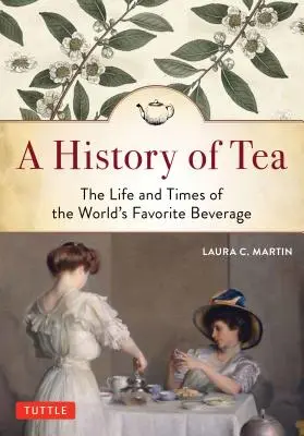 Eine Geschichte des Tees: Das Leben und die Zeiten des Lieblingsgetränks der Welt - A History of Tea: The Life and Times of the World's Favorite Beverage