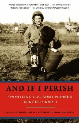 Und wenn ich umkomme: Krankenschwestern der U.S. Army an vorderster Front im Zweiten Weltkrieg - And If I Perish: Frontline U.S. Army Nurses in World War II