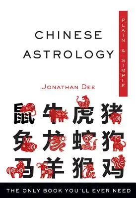 Chinesische Astrologie - schlicht und einfach: Das einzige Buch, das Sie jemals brauchen werden - Chinese Astrology Plain & Simple: The Only Book You'll Ever Need