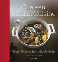 Chateau, Jardin, Cuisine: Geheimrezepte aus der Ardche - Chateau, Jardin, Cuisine: Secret Recipes from the Ardche