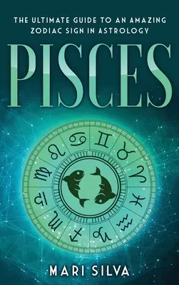 Fische: Der ultimative Leitfaden für ein erstaunliches Tierkreiszeichen in der Astrologie - Pisces: The Ultimate Guide to an Amazing Zodiac Sign in Astrology