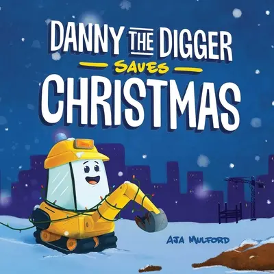 Danny der Bagger rettet Weihnachten: Eine Baustellen-Feriengeschichte für Kinder - Danny the Digger Saves Christmas: A Construction Site Holiday Story for Kids