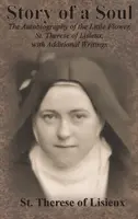 Geschichte einer Seele: Die Autobiographie der kleinen Blume, der heiligen Therese von Lisieux, mit zusätzlichen Schriften - Story of a Soul: The Autobiography of the Little Flower, St. Therese of Lisieux, with Additional Writings