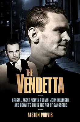 Die Vendetta: Special Agent Melvin Purvis, John Dillinger und Hoovers FBI im Zeitalter der Gangster - The Vendetta: Special Agent Melvin Purvis, John Dillinger, and Hoover's FBI in the Age of Gangsters