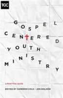 Evangeliumszentrierte Jugendarbeit: Ein praktischer Leitfaden - Gospel-Centered Youth Ministry: A Practical Guide
