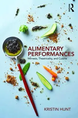 Alimentäre Darbietungen - Mimesis, Theatralität und Küche (Hunt Kristin (Arizona State University USA)) - Alimentary Performances - Mimesis, Theatricality, and Cuisine (Hunt Kristin (Arizona State University USA))