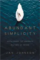 Üppige Einfachheit: Die Entdeckung des ruhigen Rhythmus der Gnade - Abundant Simplicity: Discovering the Unhurried Rhythms of Grace