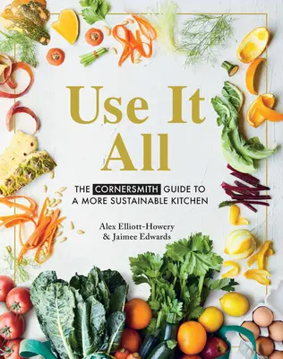 Use It All: Der Cornersmith Leitfaden für eine nachhaltigere Küche - Use It All: The Cornersmith Guide to a More Sustainable Kitchen