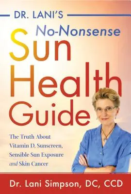 Dr. Lani's No-Nonsense Sun Health Guide: Die Wahrheit über Vitamin D, Sonnenschutzmittel, vernünftige Sonnenexposition und Hautkrebs - Dr. Lani's No-Nonsense Sun Health Guide: The Truth about Vitamin D, Sunscreen, Sensible Sun Exposure and Skin Cancer