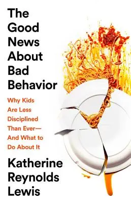 Die gute Nachricht über schlechtes Benehmen: Warum Kinder weniger diszipliniert sind als je zuvor - und was man dagegen tun kann - The Good News about Bad Behavior: Why Kids Are Less Disciplined Than Ever -- And What to Do about It