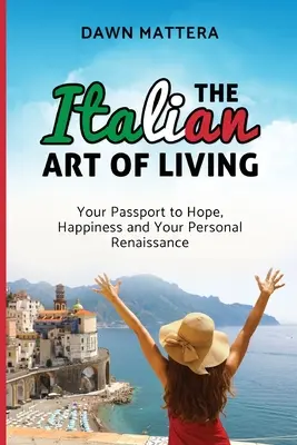 Die italienische Kunst des Lebens: Ihr Reisepass zu Hoffnung, Glück und Ihrer persönlichen Renaissance - The Italian Art of Living: Your Passport to Hope, Happiness and Your Personal Renaissance