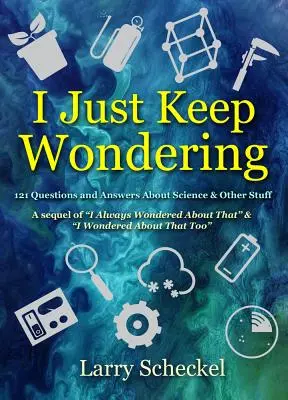 Ich frage mich immer wieder: 121 Fragen und Antworten zur Wissenschaft und zu anderen Themen - I Just Keep Wondering: 121 Questions and Answers about Science and Other Stuff