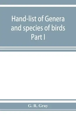 Handliste der Gattungen und Arten der Vögel: Unterscheidung der im Britischen Museum enthaltenen Arten Teil I - Hand-list of genera and species of birds: distinguishing those contained in the British Museum Part I