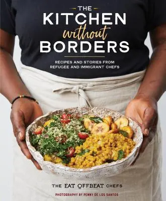 Die Küche ohne Grenzen: Rezepte und Geschichten von Köchen aus der Flüchtlings- und Einwandererküche - The Kitchen Without Borders: Recipes and Stories from Refugee and Immigrant Chefs
