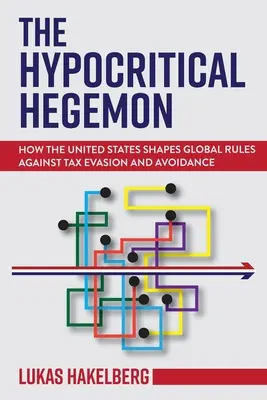 Der heuchlerische Hegemon: Wie die Vereinigten Staaten die globalen Regeln gegen Steuerhinterziehung und -vermeidung prägen - The Hypocritical Hegemon: How the United States Shapes Global Rules Against Tax Evasion and Avoidance