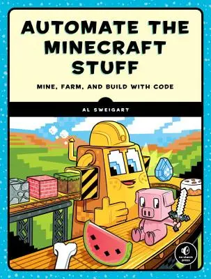 Programmieren mit Minecraft: Höher bauen, schneller farmen, tiefer schürfen und langweilige Dinge automatisieren - Coding with Minecraft: Build Taller, Farm Faster, Mine Deeper, and Automate the Boring Stuff