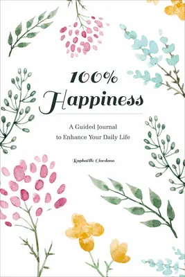 100% Glücklichsein: Ein Tagebuch zur Verbesserung Ihres täglichen Lebens - 100% Happiness: A Guided Journal to Enhance Your Daily Life