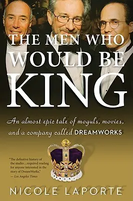 Die Männer, die König werden wollten: Eine fast epische Geschichte von Mogulen, Filmen und einer Firma namens DreamWorks - The Men Who Would Be King: An Almost Epic Tale of Moguls, Movies, and a Company Called DreamWorks