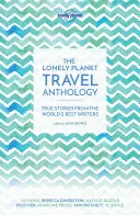 Die Lonely Planet Reise-Anthologie: Wahre Geschichten von den besten Schriftstellern der Welt - The Lonely Planet Travel Anthology: True Stories from the World's Best Writers