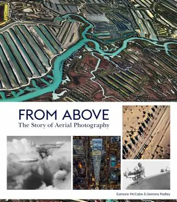 Von oben: Die Geschichte der Luftbildfotografie (150 Jahre atemberaubende Bilderwelten) - From Above: The Story of Aerial Photography (150 Years of Breathtaking Imagery)