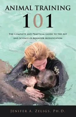 Tiertraining 101: Der vollständige und praktische Leitfaden für die Kunst und Wissenschaft der Verhaltensmodifikation - Animal Training 101: The Complete and Practical Guide to the Art and Science of Behavior Modification