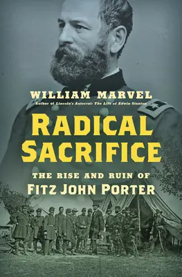 Radikale Aufopferung: Aufstieg und Untergang von Fitz John Porter - Radical Sacrifice: The Rise and Ruin of Fitz John Porter