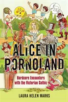 Alice im Pornoland: Hardcore-Begegnungen mit der viktorianischen Gotik - Alice in Pornoland: Hardcore Encounters with the Victorian Gothic