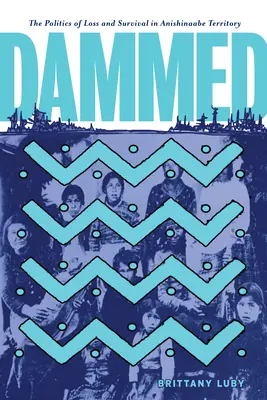 Aufgestaut: Die Politik von Verlust und Überleben im Anishinaabe-Territorium - Dammed: The Politics of Loss and Survival in Anishinaabe Territory