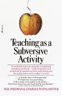 Lehren als subversive Tätigkeit: Ein kompromissloser Angriff auf überholte Lehrmethoden - mit dramatischen und praktischen Vorschlägen, wie Bildung B - Teaching as a Subversive Activity: A No-Holds-Barred Assault on Outdated Teaching Methods-With Dramatic and Practical Proposals on How Education Can B