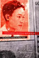 Der vietnamesische Kolonialrepublikaner: Die politische Vision von Vu Trong Phung - Vietnamese Colonial Republican: The Political Vision of Vu Trong Phung