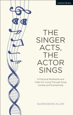 Der Sänger handelt, der Schauspieler singt: Ein praktisches Arbeitsbuch zum Leben durch Gesang, stimmlich und dramatisch - The Singer Acts, the Actor Sings: A Practical Workbook to Living Through Song, Vocally and Dramatically