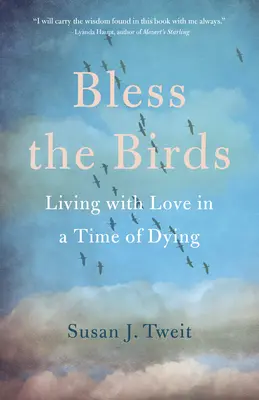 Segne die Vögel: Leben mit Liebe in einer Zeit des Sterbens - Bless the Birds: Living with Love in a Time of Dying