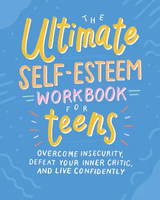 Das ultimative Selbstwertgefühl-Workbook für Teenager: Überwinden Sie Ihre Unsicherheit, besiegen Sie Ihren inneren Kritiker und leben Sie selbstbewusst - The Ultimate Self-Esteem Workbook for Teens: Overcome Insecurity, Defeat Your Inner Critic, and Live Confidently