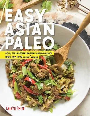 Asiatisches Paleo: Einfache, frische Rezepte zum Nachkochen und sofortigen Genießen von I Heart Umami - Asian Paleo: Easy, Fresh Recipes to Make Ahead or Enjoy Right Now from I Heart Umami