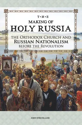 Die Entstehung des Heiligen Russlands: Die orthodoxe Kirche und der russische Nationalismus vor der Revolution - The Making of Holy Russia: The Orthodox Church and Russian Nationalism Before the Revolution