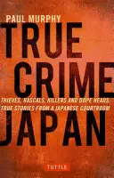 Wahre Verbrechen Japan: Diebe, Gauner, Mörder und Drogensüchtige: Wahre Geschichten aus einem japanischen Gerichtssaal - True Crime Japan: Thieves, Rascals, Killers and Dope Heads: True Stories from a Japanese Courtroom