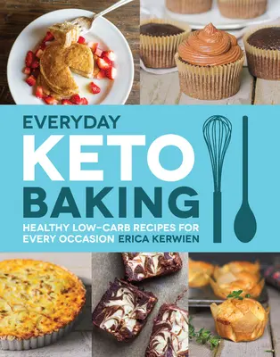 Tägliches Keto-Backen: Gesunde kohlenhydratarme Rezepte für jede Gelegenheit - Everyday Keto Baking: Healthy Low-Carb Recipes for Every Occasion