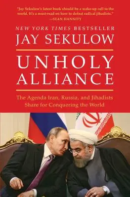 Unheilige Allianz: Die gemeinsame Agenda von Iran, Russland und Dschihadisten zur Eroberung der Welt - Unholy Alliance: The Agenda Iran, Russia, and Jihadists Share for Conquering the World