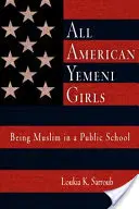 Alle amerikanischen jemenitischen Mädchen: Muslimisch sein in einer öffentlichen Schule - All American Yemeni Girls: Being Muslim in a Public School