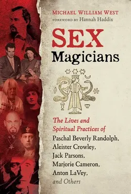 Sexualmagier: Das Leben und die spirituellen Praktiken von Paschal Beverly Randolph, Aleister Crowley, Jack Parsons, Marjorie Cameron, Anton - Sex Magicians: The Lives and Spiritual Practices of Paschal Beverly Randolph, Aleister Crowley, Jack Parsons, Marjorie Cameron, Anton