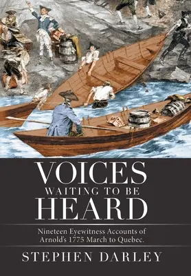 Stimmen, die darauf warten, gehört zu werden: Neunzehn Augenzeugenberichte von Arnolds Marsch nach Quebec 1775. - Voices Waiting to Be Heard: Nineteen Eyewitness Accounts of Arnold's 1775 March to Quebec.