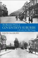 Illustrierte Geschichte der Vororte von Coventry bis zum Ende des 20. Jahrhunderts. - Illustrated History of Coventry Suburbs to the end of the 20th Century.