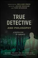 True Detective und die Philosophie: Eine tiefere Art der Dunkelheit - True Detective and Philosophy: A Deeper Kind of Darkness