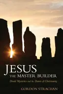 Jesus der Baumeister: Druidenmysterien und die Anfänge des Christentums - Jesus the Master Builder: Druid Mysteries and the Dawn of Christianity