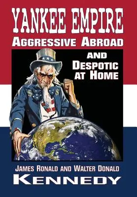 Yankee Empire: Aggressiv im Ausland und despotisch zu Hause - Yankee Empire: Aggressive Abroad and Despotic At Home