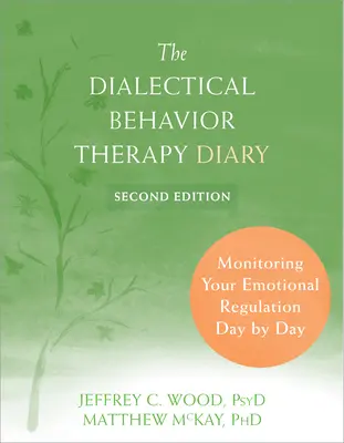 Das Tagebuch der Dialektischen Verhaltenstherapie: Überwachen Sie Ihre Emotionsregulation Tag für Tag - The Dialectical Behavior Therapy Diary: Monitoring Your Emotional Regulation Day by Day