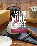 Wein und Käse verkosten: Ein Insider-Leitfaden zur Beherrschung der Prinzipien des Zusammenspiels - Tasting Wine and Cheese: An Insider's Guide to Mastering the Principles of Pairing